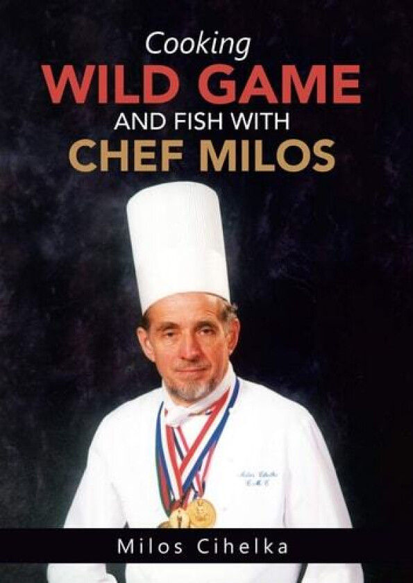 Cooking Wild Game and Fish with Chef Milos av Milos Cihelka (Hardcover)