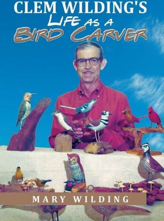 Clem Wilding's Life as a Bird Carver av Mary Wilding (Hardcover)