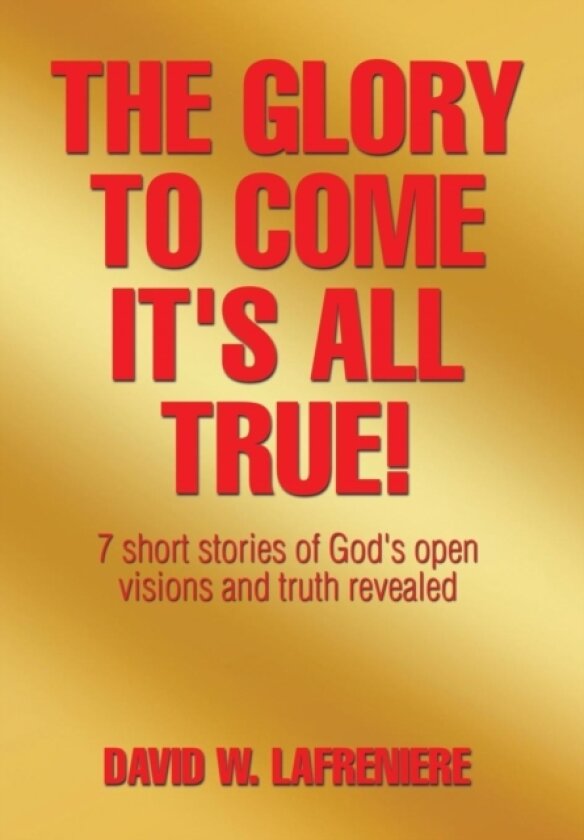 The Glory to Come It's all True! av David W Lafreniere (Hardcover)