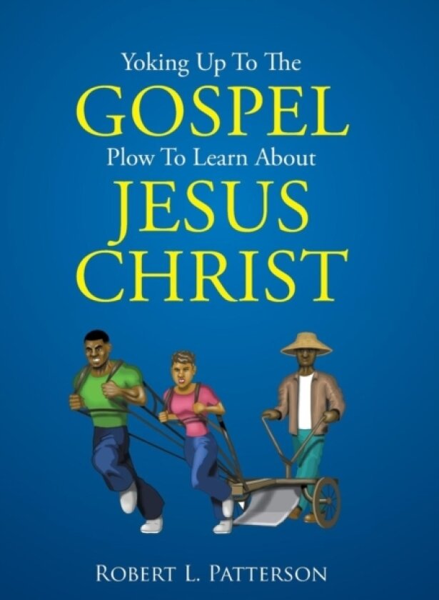 Yoking Up To The Gospel Plow To Learn About Jesus Christ av Robert L Patterson (Hardcover)