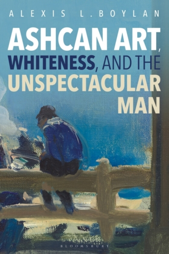 Ashcan Art, Whiteness, and the Unspectacular Man av Dr.Alexis L. Boylan (Paperback)