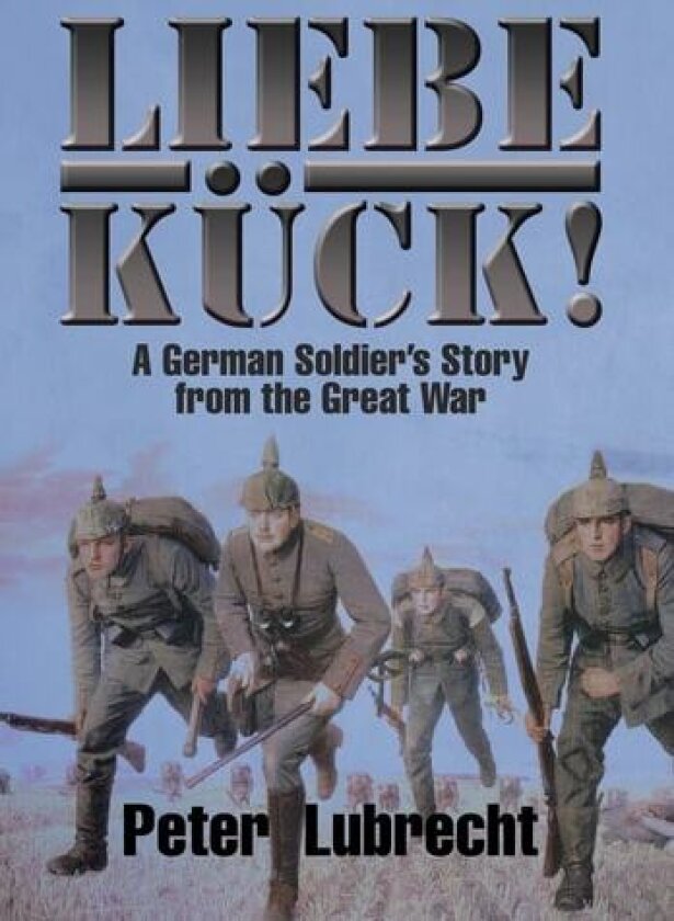 Liebe Kück!: A German Soldier's Story from the Great War av Peter Lubrecht Sr (Hardcover)