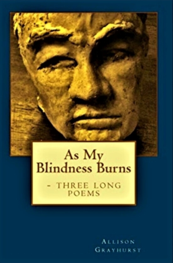 As My Blindness Burns - three long poems av Allison Grayhurst (Paperback)