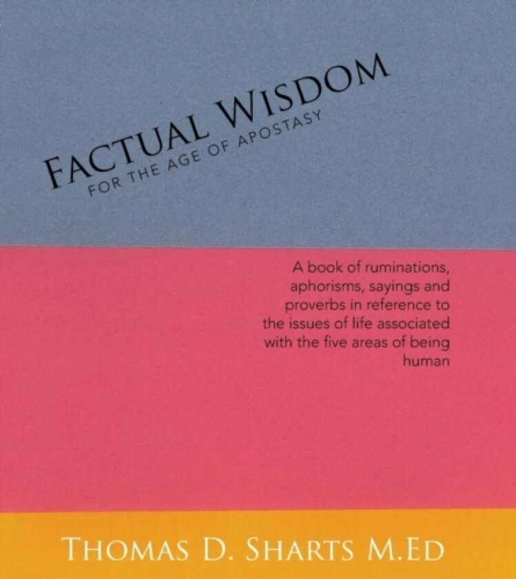 Factual Wisdom For the Age of Apostasy av Thomas D Sharts M Ed (Hardcover)