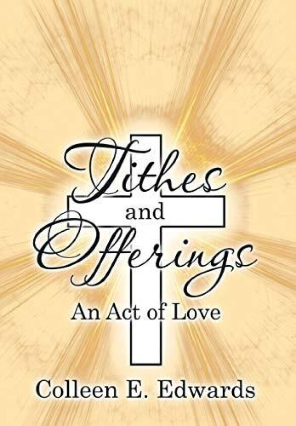 Tithes and Offerings: An Act of Love av Colleen E Edwards (Hardcover)