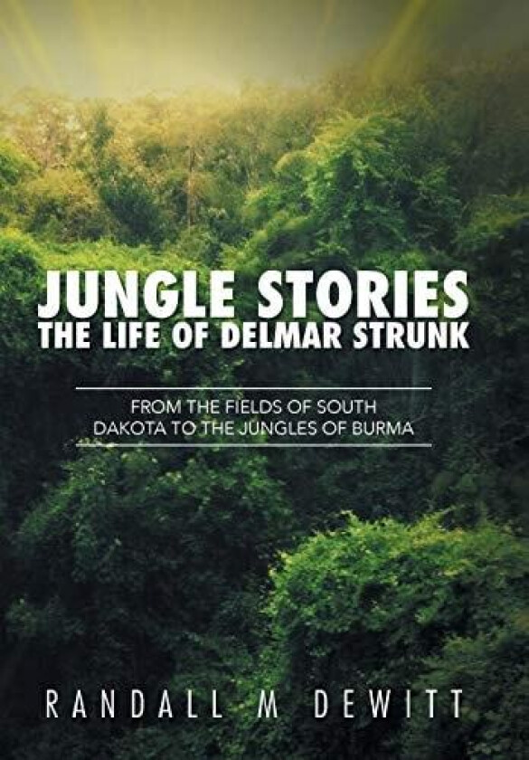 Jungle Stories: The Life of Delmar Strunk: From the Fields of South Dakota to the Jungles of Burma av Randall M Dewitt (Hardcover)