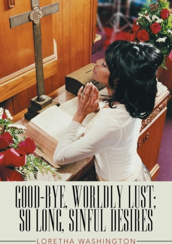 Good-bye, Worldly Lust; So Long, Sinful Desires av Loretha Washington (Paperback)