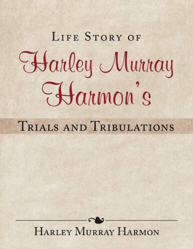 Life Story of Harley Murray Harmon's Trials and Tribulations av Harley Murray Harmon (Paperback)