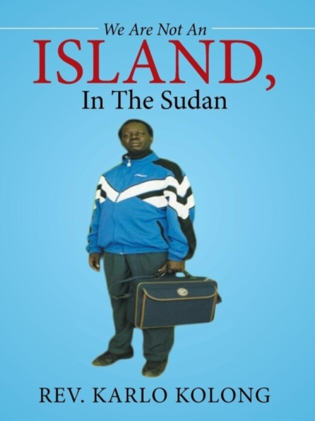 We Are Not an Island, in the Sudan av REV Karlo Kolong (Hardcover)