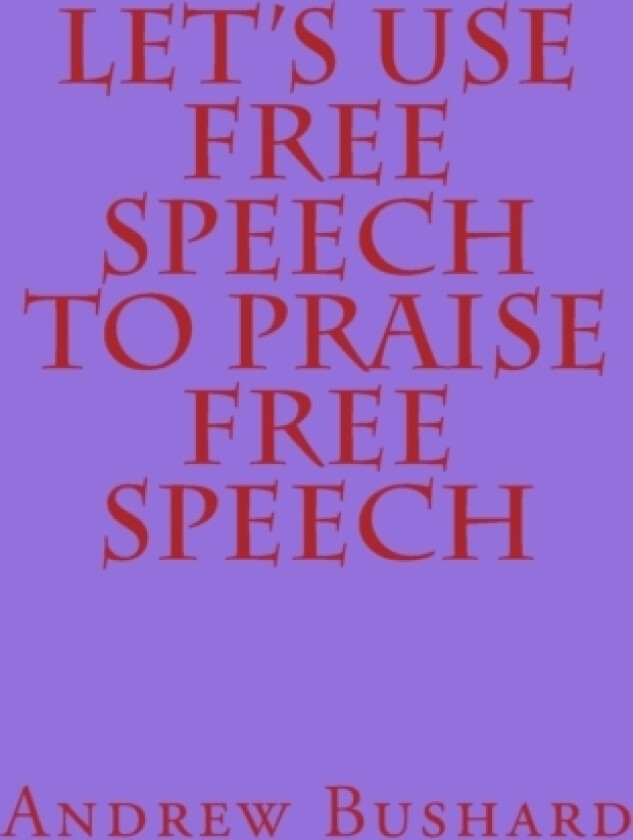 Let's Use Free Speech to Praise Free Speech av Andrew Bushard (Paperback)