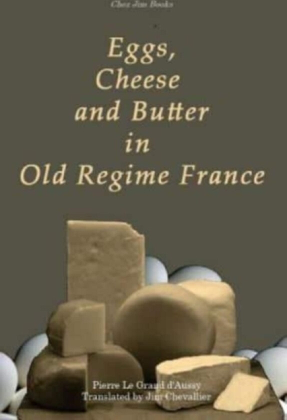 Eggs, Cheese and Butter in Old Regime France av Pierre Jean-Baptiste Le Grand D'Aussy (Paperback)