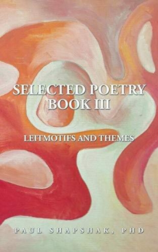 Selected Poetry Book III: Leitmotifs and Themes av Phd Paul Shapshak (Paperback)