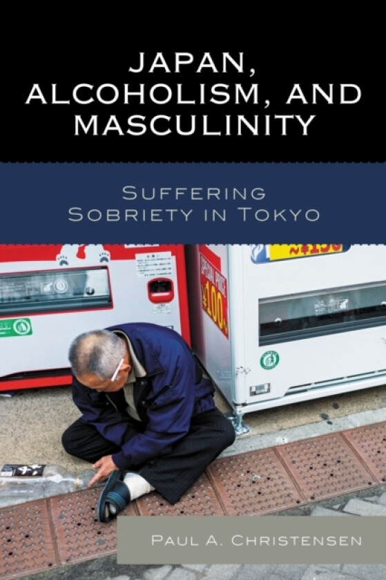Japan, Alcoholism, and Masculinity av Paul A. Christensen (Hardcover)