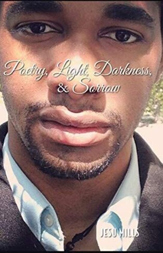 Poetry, Light, Darkness, & Sorrow av Jesu Mills (Hardcover)