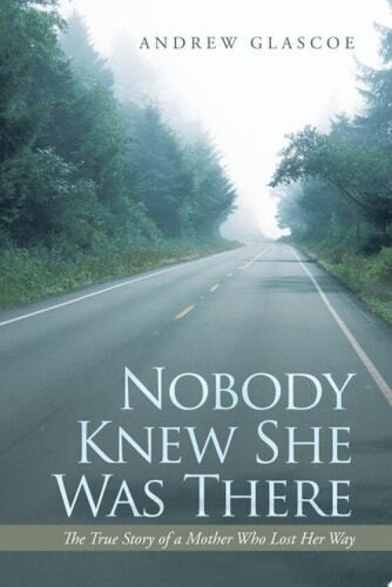 Nobody Knew She Was There: The True Story of a Mother Who Lost Her Way av Andrew Glascoe (Paperback)