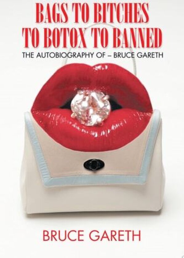 Bags to Bitches to Botox to Banned av Bruce Gareth (Paperback)