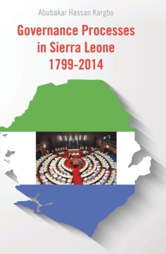 Governance Processes in Sierra Leone 1799-2014 av Abubakar Hassan Kargbo (Hardcover)