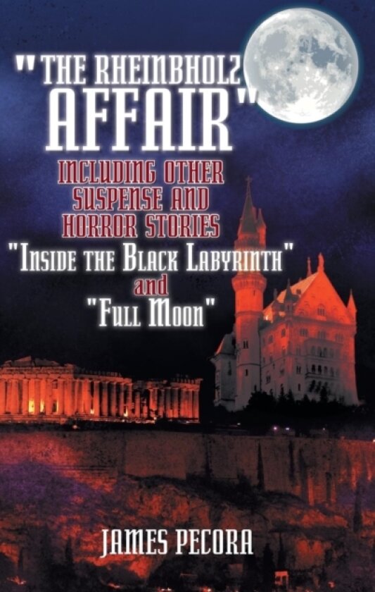 The Rheinbholz Affair Including Other Suspense and Horror Stories Inside the Black Labyrinth and Full Moon av James Pecora (Hardcover)