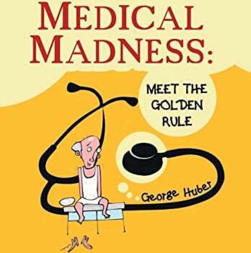 Medical Madness: Meet the Golden Rule av George Huber (Hardcover)