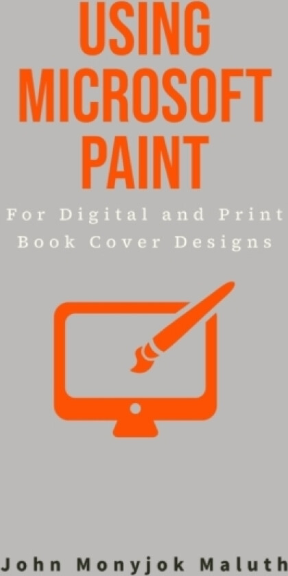 Using Microsoft Paint To Design Book Covers av John Monyjok Maluth (Paperback)