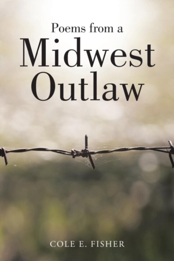 Poems from a Midwest Outlaw av Cole E Fisher (Paperback)
