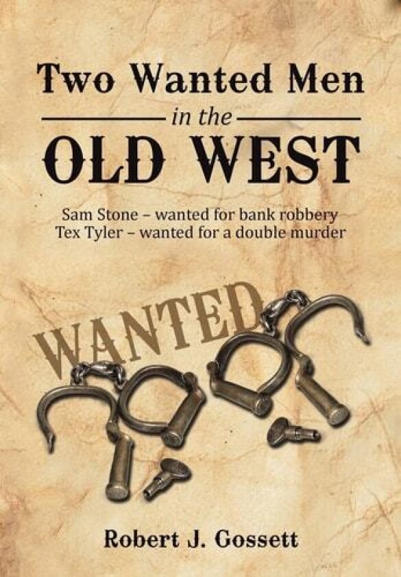 Two Wanted Men in the Old West: Sam Stone Wanted for Bank Robbery Tex Tyler Wanted for a Double Murder av Robert J. Gossett (Hardcover)