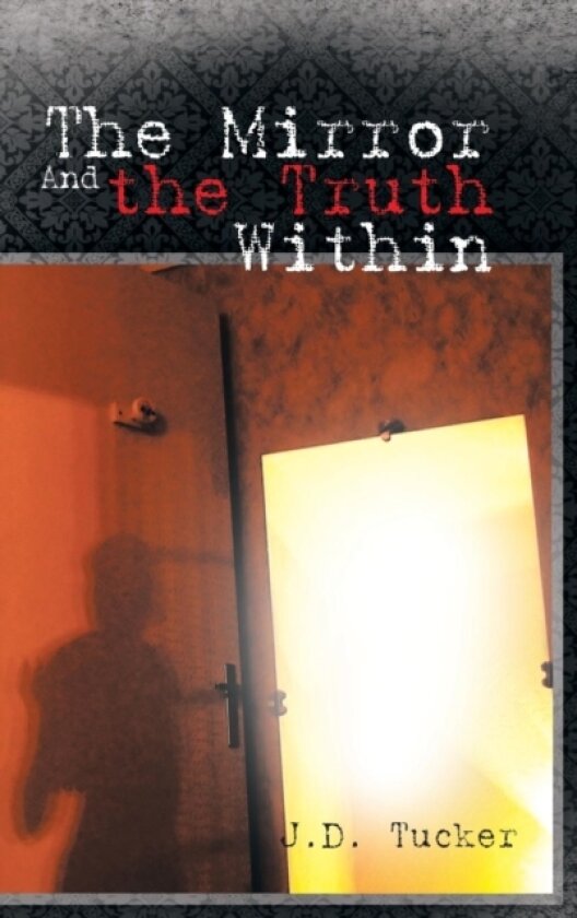 The Mirror and the Truth Within av J D Tucker (Hardcover)