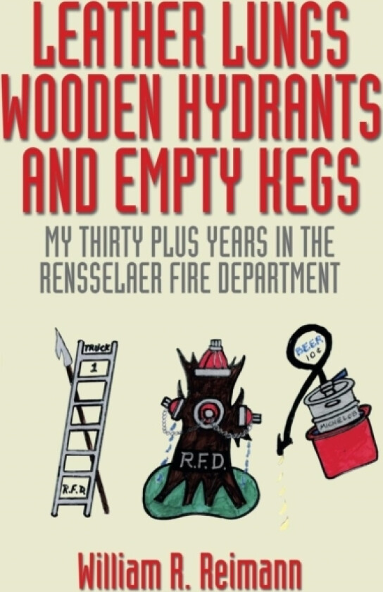 Leather Lungs Wooden Hydrants and Empty Kegs av William R Reimann (Paperback)