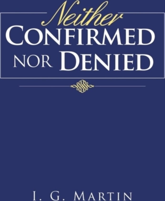 Neither Confirmed Nor Denied av I G Martin (Paperback)