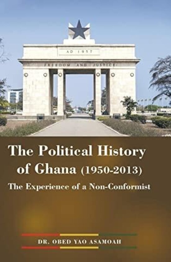 The Political History of Ghana (1950-2013): The Experience of a Non-Conformist av Dr. Obed Yao Asamoah (Hardcover)