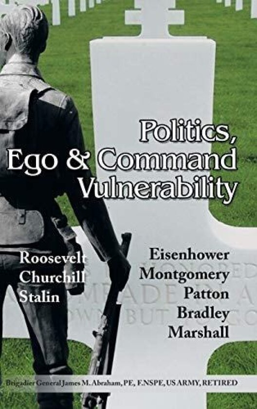 Politics, Ego & Command Vulnerability av Brigadier General James M Abraham (Hardcover)