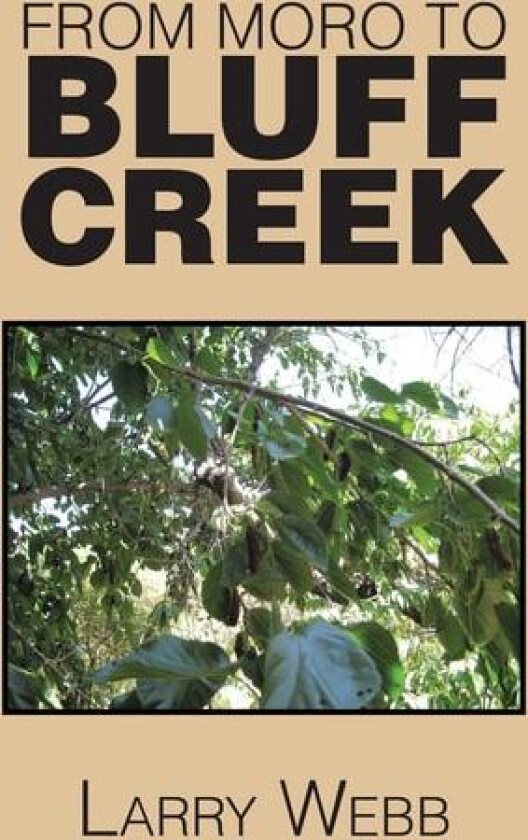 From Moro to Bluff Creek: An Autobiography av Larry Webb (Hardcover)