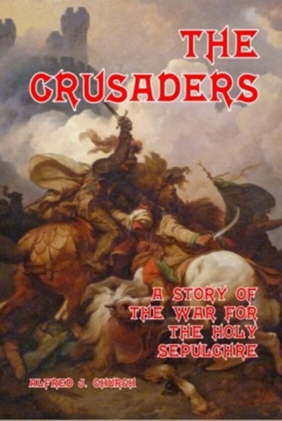The Crusaders av Alfred J Church (Paperback)
