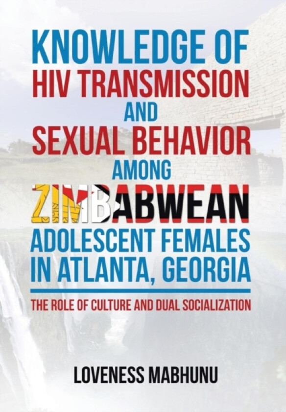 Knowledge of HIV Transmission and Sexual Behavior Among Zimbabwean Adolescent Females in Atlanta, Georgia av Dr Loveness Mabhunu (Hardcover)