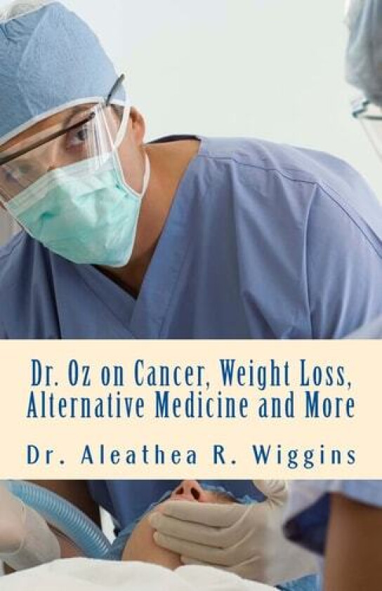 Dr. Oz on Cancer, Weight Loss, Alternative Medicine and More av Dr. Aleathea R. Wiggins (Paperback)