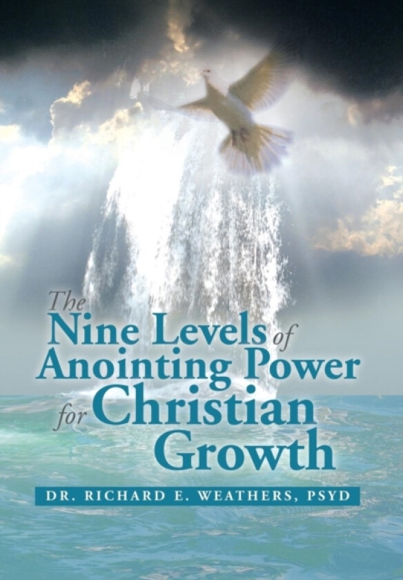 The Nine Levels of Anointing Power for Christian Growth av Dr Richard E Dr Weathers, Dr Psyd Richard E Weathers (Hardcover)