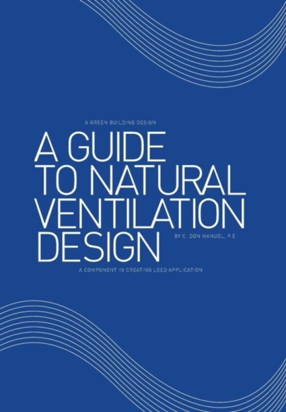 A Guide to Natural Ventilation Design av C Don Manuel P E (Hardcover)