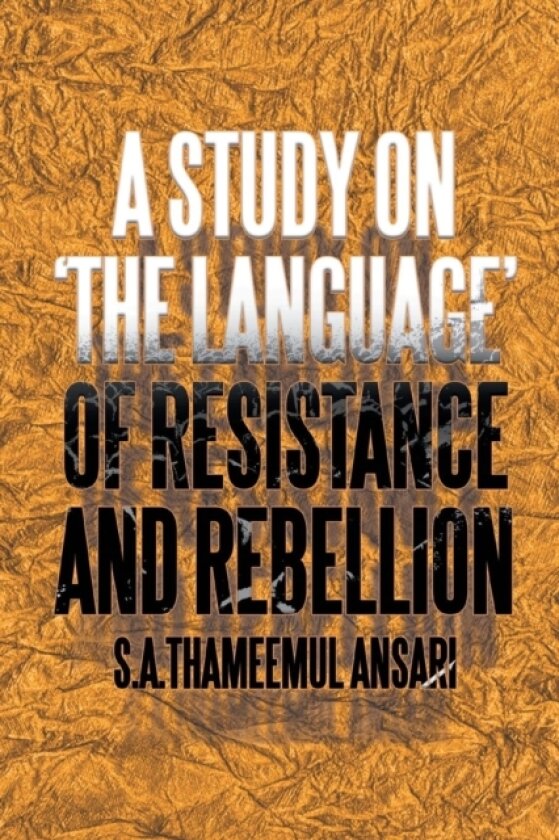 A Study on 'The Language' of Resistance and Rebellion av S a Thameemul Ansari (Paperback)