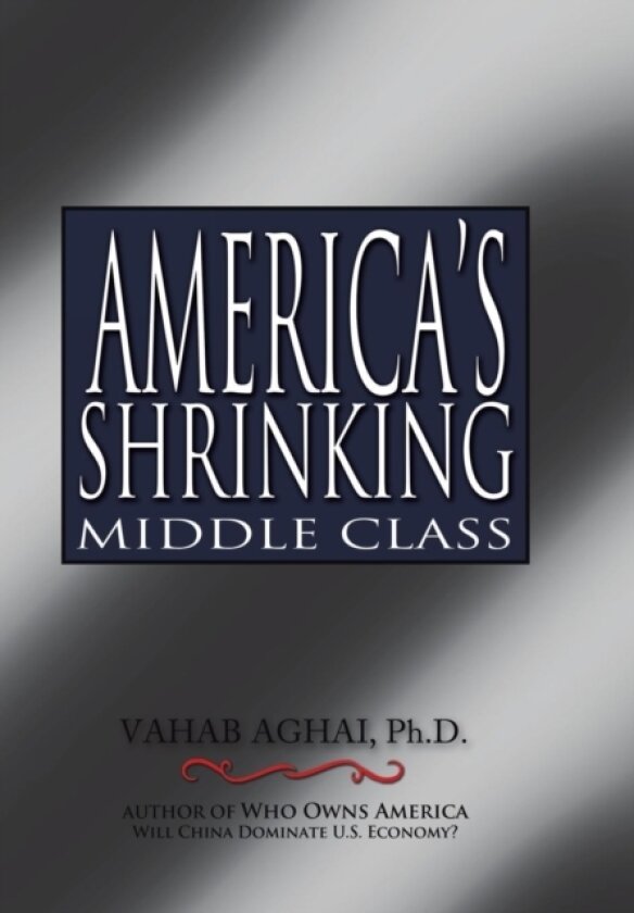 America's Shrinking Middle Class av Ph D Vahab Aghai (Hardcover)