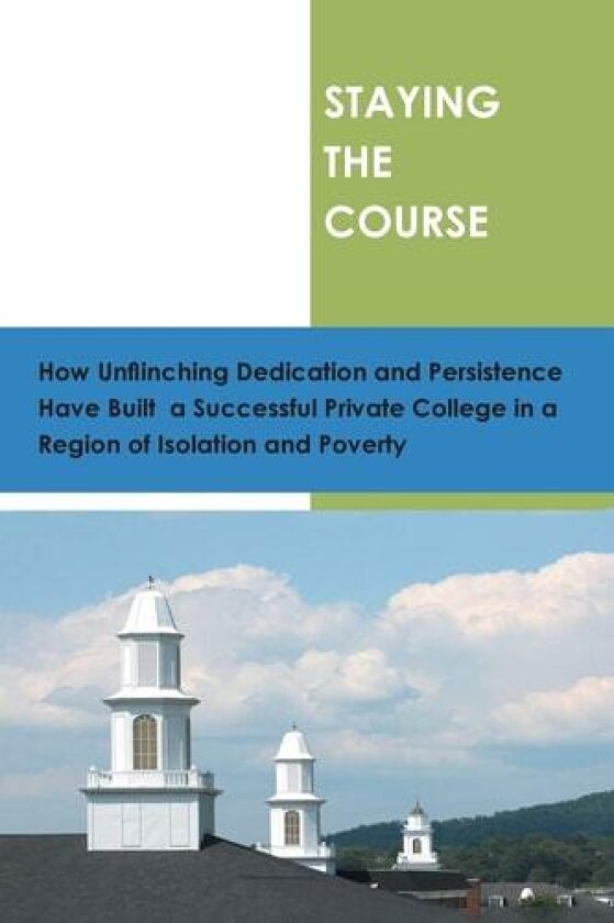 Staying the Course: How Unflinching Dedication and Persistance Have Built a Successful Private College in a Regioin of Isolation and Poverty av Alice W. Brown (Paperback)