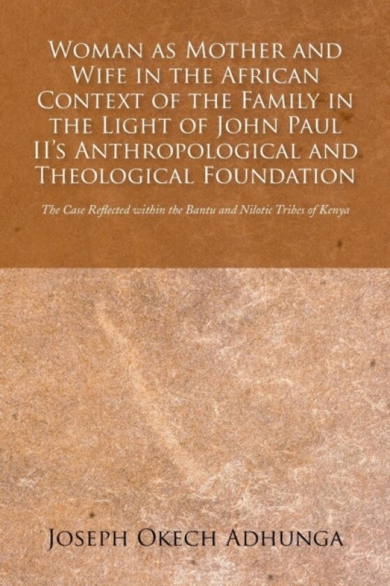 Woman as Mother and Wife in the African Context of the Family in the Light of John Paul II's Anthropological and Theological Foundation av Joseph Okech Adhunga (Paperback)