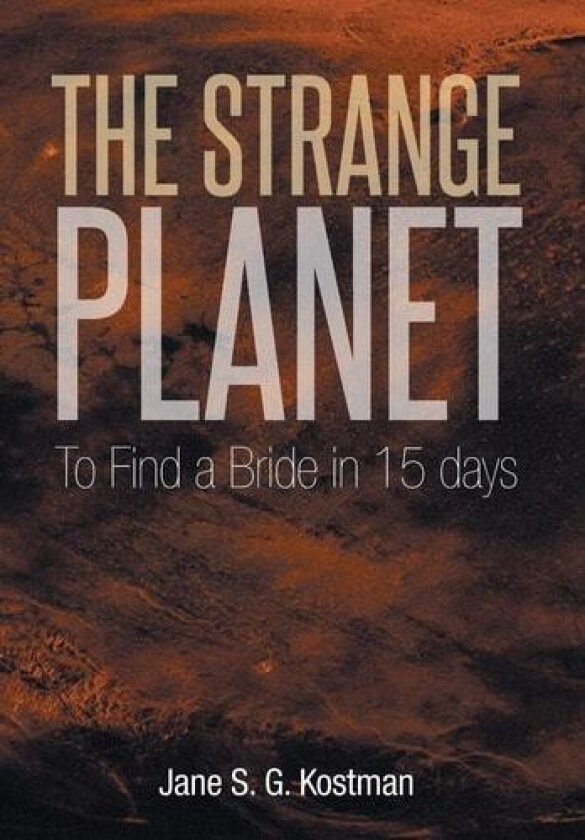 The Strange Planet: To Find a Bride in 15 days av Jane S G Kostman (Hardcover)