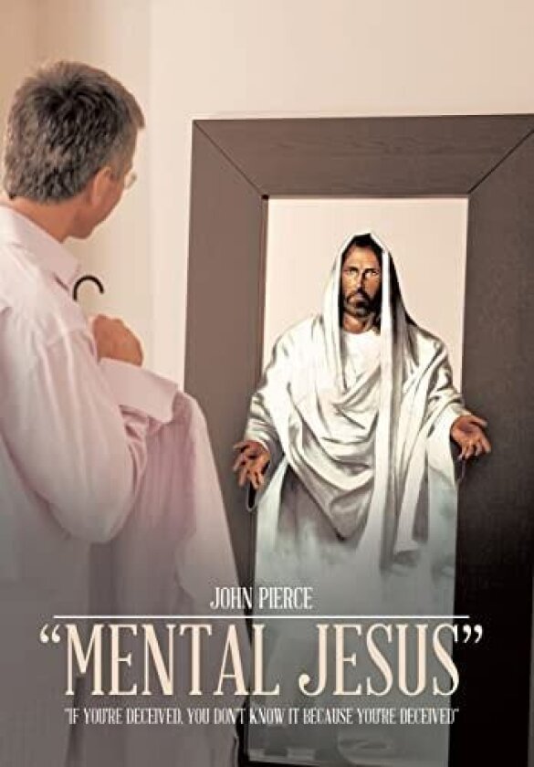 Mental Jesus: If You're Deceived, You Don't Know It Because You're Deceived av John Pierce (Hardcover)