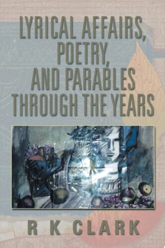 Lyrical Affairs, Poetry, and Parables Through the Years av R K Clark (Paperback)