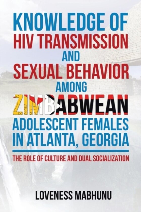 Knowledge of HIV Transmission and Sexual Behavior Among Zimbabwean Adolescent Females in Atlanta, Georgia av Dr Loveness Mabhunu (Paperback)