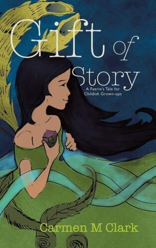 Gift of Story: A Faerie's Tale for Childish Grown-Ups av Carmen M Clark (Hardcover)