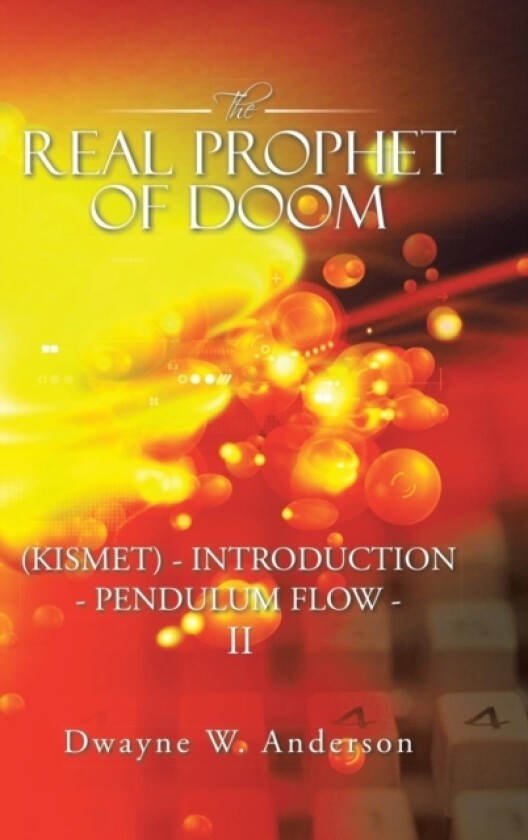 The REAL PROPHET of DOOM (KISMET) - INTRODUCTION - PENDULUM FLOW - II av Dwayne W Anderson (Hardcover)