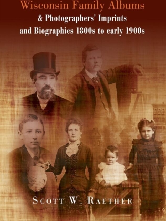 Wisconsin Family Albums & Photographers' Imprints and Biographies 1800s to Early 1900s av Scott W Raether (Hardcover)