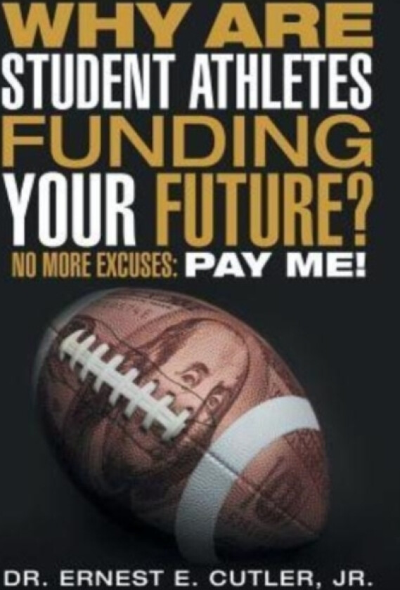 Why Are Student Athletes Funding Your Future? av Jr Dr Ernest E Cutler (Paperback)