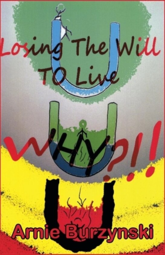 Losing the Will to Live, Why? av Arnie Burzynski (Hardcover)